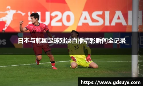 日本与韩国足球对决直播精彩瞬间全记录